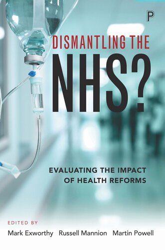 Dismantling The Nhs Evaluating The Impact Of Health Reforms Mark Exworthy Editor Russell Mannion Editor Martin Powell Editor