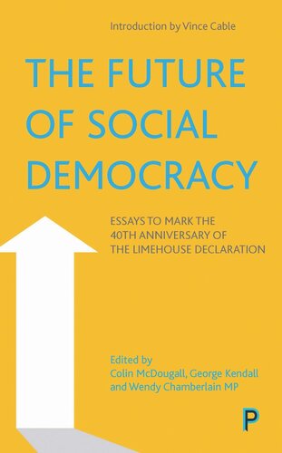 The Future Of Social Democracy Essays To Mark The 40th Anniversary Of The Limehouse Declaration Colin Mcdougall Editor George Kendall Editor Wendy Chamberlain Editor