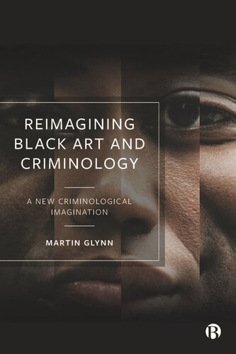 Reimagining Black Art And Criminology A New Criminological Imagination Martin Glynn