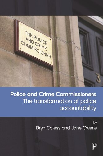 Police And Crime Commissioners The Transformation Of Police Accountability Bryn Caless Jane Owens