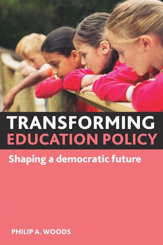 Transforming Education Policy Shaping A Democratic Future Philip A Woods