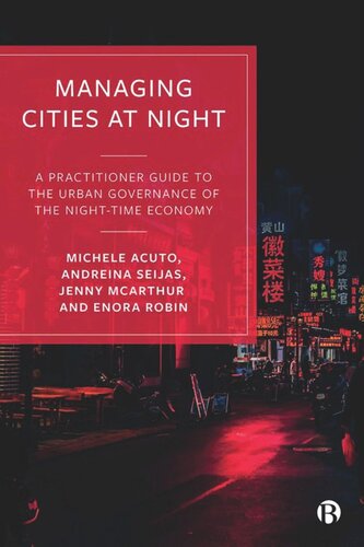 Managing Cities At Night A Practitioner Guide To The Urban Governance Of The Nighttime Economy Michele Acuto Andreina Seijas Jenny Mcarthur Enora Robin