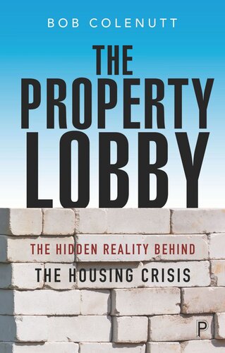 The Property Lobby The Hidden Reality Behind The Housing Crisis Bob Colenutt