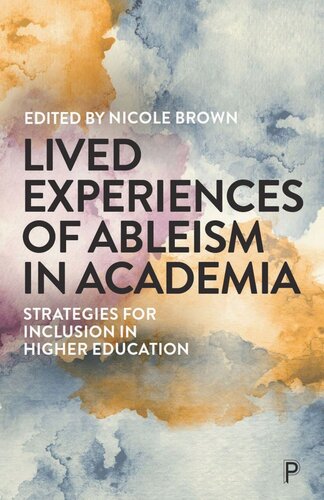 Lived Experiences Of Ableism In Academia Strategies For Inclusion In Higher Education Nicole Brown Editor