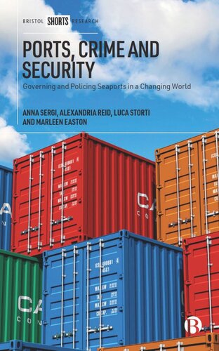 Ports Crime And Security Governing And Policing Seaports In A Changing World Anna Sergi Alexandria Reid Luca Storti Marleen Easton