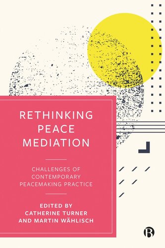 Rethinking Peace Mediation Challenges Of Contemporary Peacemaking Practice Catherine Turner Editor Martin Whlisch Editor