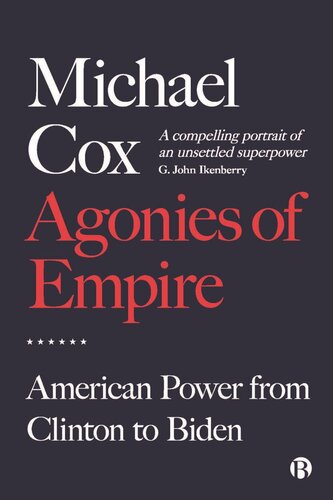 Agonies Of Empire American Power From Clinton To Biden Michael Cox