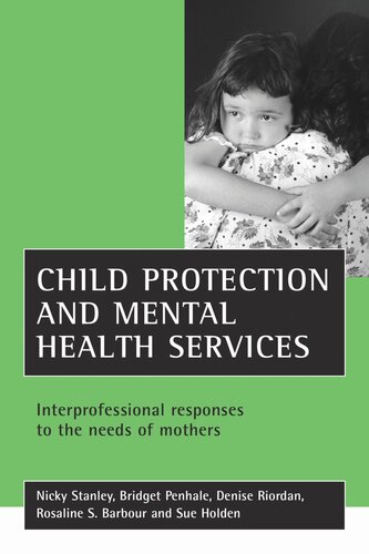 Child Protection And Mental Health Services Interprofessional Responses To The Needs Of Mothers Nicky Stanley Bridget Penhale Denise Riordan Rosaline S Barbour Sue Holden