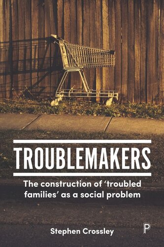 Troublemakers The Construction Of Troubled Families As A Social Problem Stephen Crossley