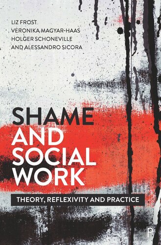 Shame And Social Work Theory Reflexivity And Practice Liz Frost Editor Veronika Magyarhaas Editor Holger Schoneville Editor Alessandro Sicora Editor