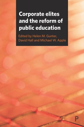 Corporate Elites And The Reform Of Public Education Helen M Gunter Editor David Hall Editor Michael W Apple Editor