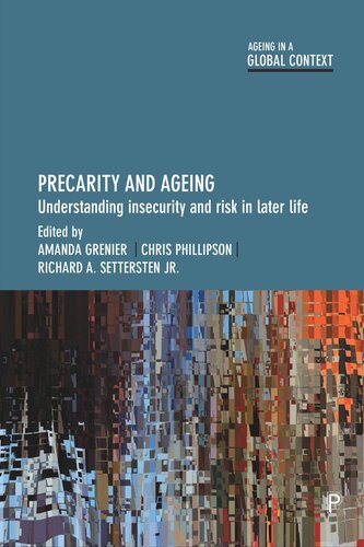 Precarity And Ageing Understanding Insecurity And Risk In Later Life Amanda Grenier Editor Chris Phillipson Editor Richard A Settersten Jr Editor