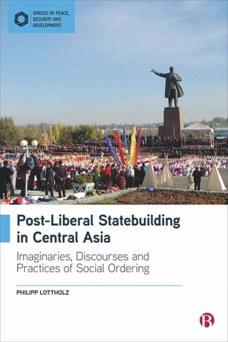 Postliberal Statebuilding In Central Asia Imaginaries Discourses And Practices Of Social Ordering Philipp Lottholz