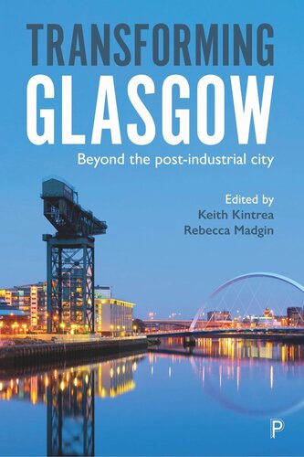 Transforming Glasgow Beyond The Postindustrial City Keith Kintrea Editor Rebecca Madgin Editor