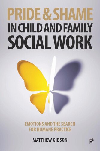 Pride And Shame In Child And Family Social Work Emotions And The Search For Humane Practice Matthew Gibson