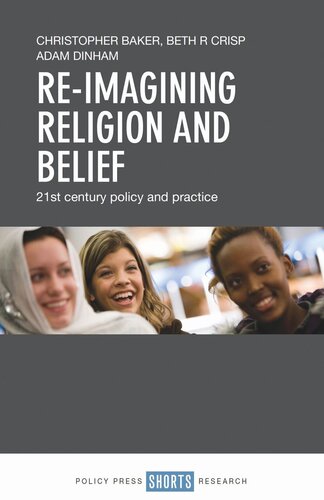 Reimagining Religion And Belief 21st Century Policy And Practice Christopher Baker Beth R Crisp Adam Dinham