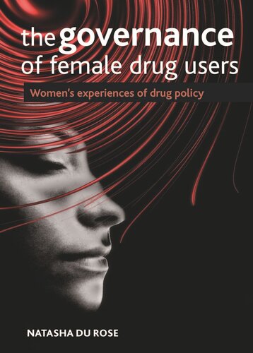 The Governance Of Female Drug Users Womens Experiences Of Drug Policy Natasha Du Rose