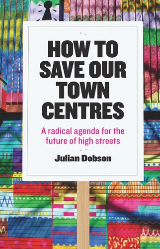 How To Save Our Town Centres A Radical Agenda For The Future Of High Streets Julian Dobson