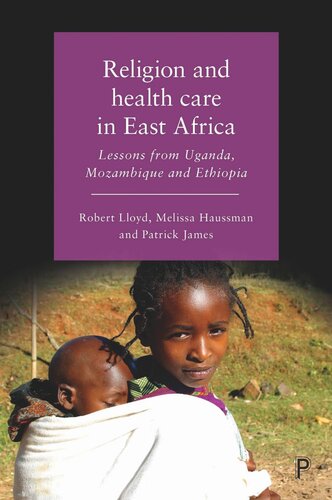Religion And Health Care In East Africa Lessons From Uganda Mozambique And Ethiopia Robert Lloyd Melissa Haussman Patrick James