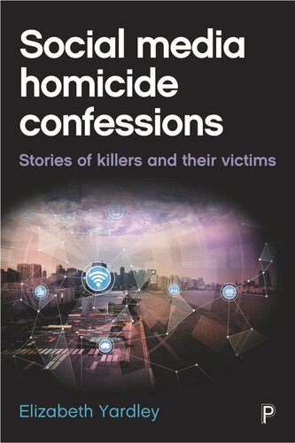 Social Media Homicide Confessions Stories Of Killers And Their Victims Elizabeth Yardley