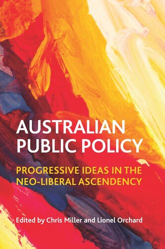 Australian Public Policy Progressive Ideas In The Neoliberal Ascendency Chris Miller Editor Lionel Orchard Editor