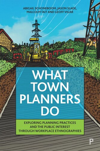 What Town Planners Do Exploring Planning Practices And The Public Interest Through Workplace Ethnographies Abigail Schoneboom Jason Slade Malcolm Tait Geoff Vigar