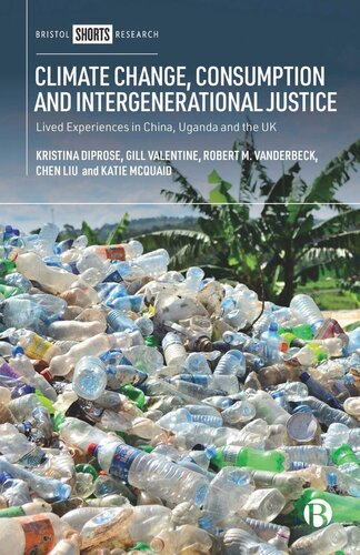 Climate Change Consumption And Intergenerational Justice Lived Experiences In China Uganda And The Uk Kristina Diprose Gill Valentine Robert Vanderbeck Chen Liu Katie Mcquaid