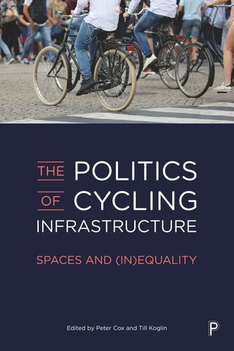 The Politics Of Cycling Infrastructure Spaces And Inequality Peter Cox Editor Till Koglin Editor