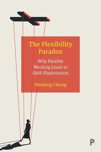 The Flexibility Paradox Why Flexible Working Leads To Selfexploitation Heejung Chung