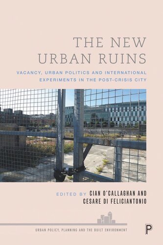 The New Urban Ruins Vacancy Urban Politics And International Experiments In The Postcrisis City Cian Ocallaghan Editor Cesare Di Feliciantonio Editor