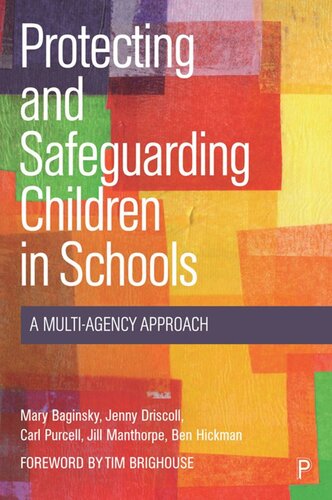 Protecting And Safeguarding Children In Schools A Multiagency Approach Mary Baginsky Jenny Driscoll Carl Purcell Jill Manthorpe Ben Hickman