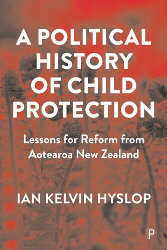A Political History Of Child Protection Lessons For Reform From Aotearoa New Zealand Ian Kelvin Hyslop