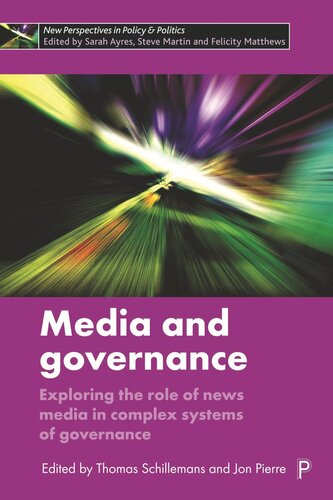 Media And Governance Exploring The Role Of News Media In Complex Systems Of Governance Thomas Schillemans Editor Jon Pierre Editor