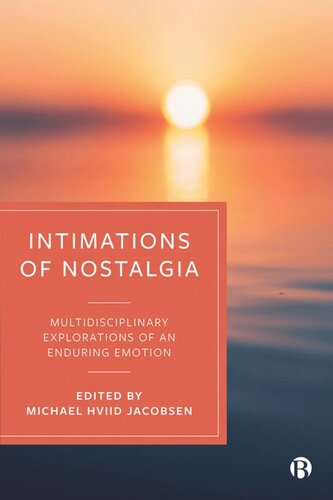 Intimations Of Nostalgia Multidisciplinary Explorations Of An Enduring Emotion Michael Hviid Jacobsen Editor