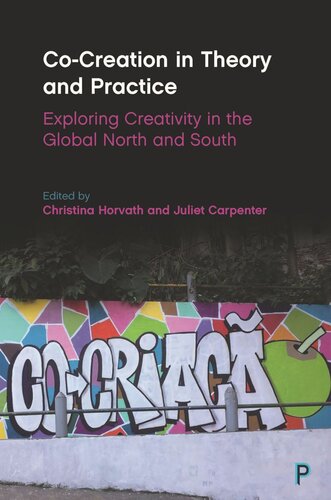 Cocreation In Theory And Practice Exploring Creativity In The Global North And South Christina Horvath Editor Juliet Carpenter Editor