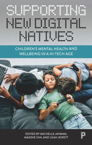 Supporting New Digital Natives Childrens Mental Health And Wellbeing In A Hitech Age Michelle Jayman Editor Maddie Ohl Editor Leah Jewett Editor