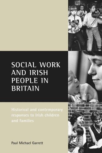 Social Work And Irish People In Britain Historical And Contemporary Responses To Irish Children And Families Paul Michael Garrett