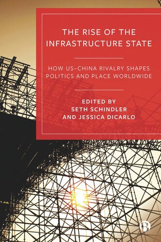 The Rise Of The Infrastructure State How Uschina Rivalry Shapes Politics And Place Worldwide Seth Schindler Editor Jessica Dicarlo Editor