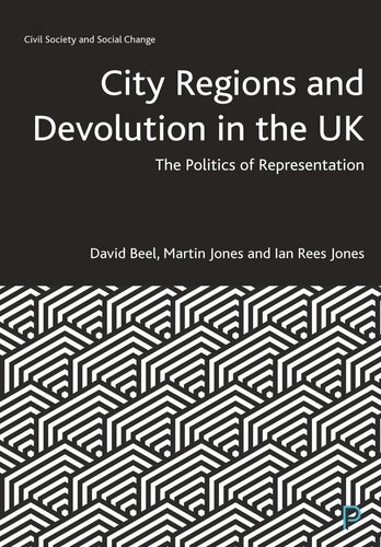 City Regions And Devolution In The Uk The Politics Of Representation David Beel Martin Jones Ian Rees Jones