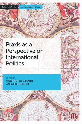 Praxis As A Perspective On International Politics Gunther Hellmann Editor Jens Steffek Editor
