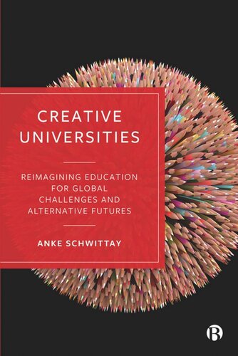 Creative Universities Reimagining Education For Global Challenges And Alternative Futures Anke Schwittay