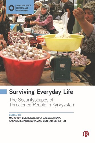 Surviving Everyday Life The Securityscapes Of Threatened People In Kyrgyzstan Marc Von Boemcken Editor Nina Bagdasarova Editor Aksana Ismailbekova Editor Conrad Schetter Editor