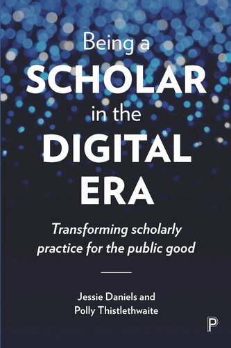 Being A Scholar In The Digital Era Transforming Scholarly Practice For The Public Good Jessie Daniels Polly Thistlethwaite