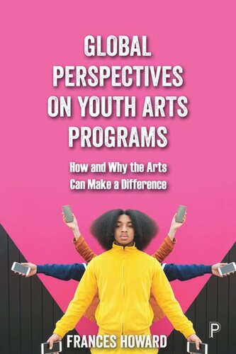 Global Perspectives On Youth Arts Programs How And Why The Arts Can Make A Difference Frances Howard