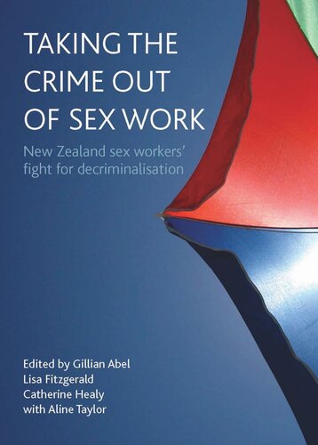 Taking The Crime Out Of Sex Work New Zealand Sex Workers Fight For Decriminalisation Gillian Abel Editor Lisa Fitzgerald Editor Catherine Healy Editor Aline Withtaylor Editor