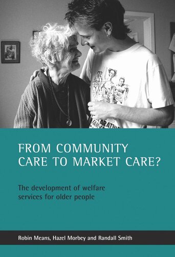 From Community Care To Market Care The Development Of Welfare Services For Older People Robin Means Hazel Morbey Randall Smith