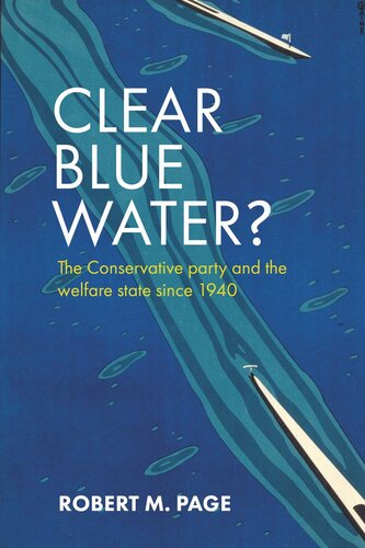 Clear Blue Water The Conservative Party And The Welfare State Since 1940 Robert M Page
