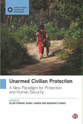 Unarmed Civilian Protection A New Paradigm For Protection And Human Security Ellen Furnari Editor Randy Janzen Editor Rosemary Kabaki Editor