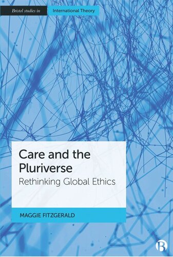 Care And The Pluriverse Rethinking Global Ethics Maggie Fitzgerald