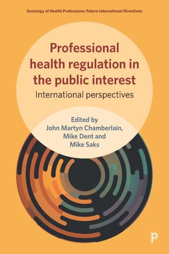 Professional Health Regulation In The Public Interest International Perspectives John Martyn Chamberlain Editor Mike Dent Editor Mike Saks Editor